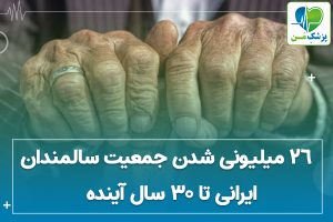  26 میلیونی شدن جمعیت سالمندان ایرانی تا 30 سال آینده 